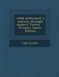 Enlarge image Cover: Allah Dethroned; A Journey Through Modern Turkey - Primary Source Edition - Nabu Press
