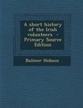 Cover: A Short History of the Irish Volunteers - Primary Source Edition - Nabu Press