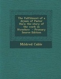 Cover: The Fulfilment of a Dream of Pastor Hsi's; The Story of the Work in Hwochow - Primary Source Edition - Nabu Press