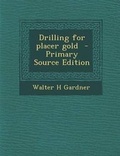 Cover: Drilling for Placer Gold - Primary Source Edition - Nabu Press