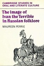 Cover: The Image of Ivan the Terrible in Russian Folklore - Cambridge University Press