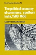 Cover: The Political Economy of Commerce: Southern India 1500-1650 - Cambridge University Press