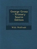 Cover: George Grosz - Primary Source Edition - Nabu Press