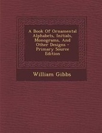 Enlarge image Cover: A Book of Ornamental Alphabets, Initials, Monograms, and Other Designs - Nabu Press