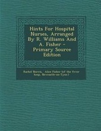 Enlarge image Cover: Hints for Hospital Nurses, Arranged by R. Williams and A. Fisher - Nabu Press