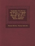 Cover: Gorboduc or Ferrex and Porrex, a Tragedy, by T. Norton and T. Sackville, Ed. by L.T. Smith - Nabu Press
