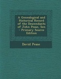 Cover: A Genealogical and Historical Record of the Descendants of John Pease, Sen - Primary Source Edition - Nabu Press