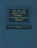 Cover: The Life and Glories of St. Joseph - Primary Source Edition - Nabu Press