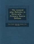Cover: The Musical Play Katinka; In Three Acts - Primary Source Edition - Nabu Press