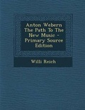 Cover: Anton Webern the Path to the New Music - Nabu Press