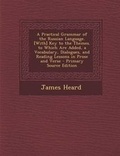 Cover: A Practical Grammar of the Russian Language. [With] Key to the Themes. to Which Are Added, a Vocabulary, Dialogues, and Reading Lessons in Prose and Verse - Nabu Press
