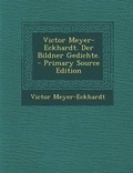 Cover: Victor Meyer-Eckhardt. Der Bildner Gedichte. - Primary Source Edition - Nabu Press