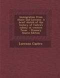 Cover: Immigration from Alsace and Lorraine. a Brief Sketch of the History of Castro's Colony in Western Texas - Primary Source Edition - Nabu Press
