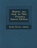 Cover: Nearer, My God, to Thee - Primary Source Edition - Nabu Press