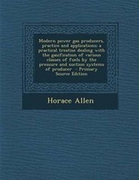 Enlarge image Cover: Modern Power Gas Producers, Practice and Applications; A Practical Treatise Dealing with the Gasification of Various Classes of Fuels by the Pressure and Suction Systems of Producer - Nabu Press