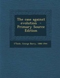 Cover: The Case Against Evolution - Primary Source Edition - Nabu Press