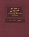 Cover: The Art of Photoplay Writing... - Nabu Press