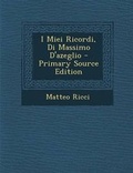 Cover: I Miei Ricordi, Di Massimo D'Azeglio - Primary Source Edition - Nabu Press