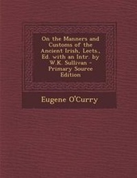 Abbildung von: On the Manners and Customs of the Ancient Irish, Lects., Ed. with an Intr. by W.K. Sullivan - Primary Source Edition - Nabu Press