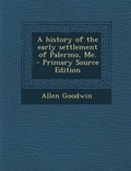 Cover: A History of the Early Settlement of Palermo, Me. - Primary Source Edition - Nabu Press