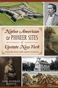 Cover: Native American & Pioneer Sites of Upstate New York - The History Press