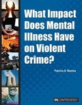 Cover: What Impact Does Mental Illness Have on Violent Crime? - Referencepoint Press