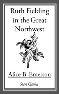 Cover: Ruth Fielding in the Great Northwest - Start Classics
