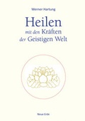 Cover: Heilen mit den Kr&auml;ften der Geistigen Welt - Neue Erde