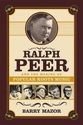 Cover: Ralph Peer and the Making of Popular Roots Music - Chicago Review Press