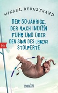 Cover: Der F&uuml;nfzigj&auml;hrige, der nach Indien fuhr und &uuml;ber den Sinn des Lebens stolperte - btb