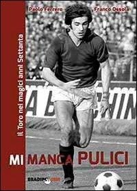 Abbildung von: Mi manca Pulici. Il Toro nei magici anni Settanta - Bradipolibri