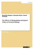 Cover: The Effects of Manipulating Anticipated Utility on Decision-Making - GRIN Verlag