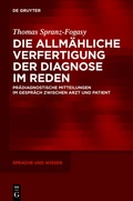 Cover: Die allm&auml;hliche Verfertigung der Diagnose im Reden - De Gruyter