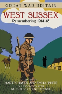 Abbildung von: Great War Britain West Sussex: Remembering 1914-18 - The History Press Ltd