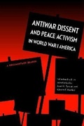 Cover: Antiwar Dissent and Peace Activism in World War I America - University of Nebraska Press