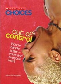 Enlarge image Cover: Out of Control: How to Handle Anger--Yours and Everyone Else's (Scholastic Choices) - Franklin Watts