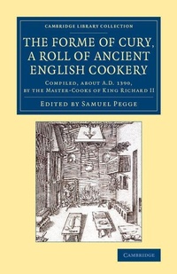 Enlarge image Cover: The Forme of Cury, a Roll of Ancient English Cookery - Cambridge University Press