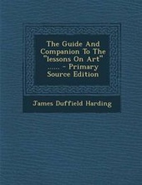 Enlarge image Cover: The Guide and Companion to the Lessons on Art ...... - Primary Source Edition - Nabu Press