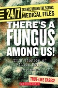 Cover: There's a Fungus Among Us! (24/7: Science Behind the Scenes: Medical Files) - Franklin Watts
