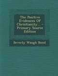Cover: The Positive Evidences of Christianity... - Primary Source Edition - Nabu Press