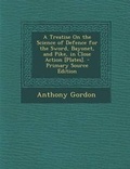 Cover: A Treatise on the Science of Defence for the Sword, Bayonet, and Pike, in Close Action [Plates]. - Nabu Press