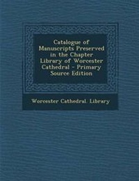 Enlarge image Cover: Catalogue of Manuscripts Preserved in the Chapter Library of Worcester Cathedral - Nabu Press