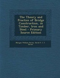 Abbildung von: The Theory and Practice of Bridge Construction, in Timber, Iron and Steel - Primary Source Edition - Nabu Press