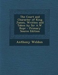 Cover: The Court and Character of King James, Written and Taken by Sir A.W. Repr - Nabu Press
