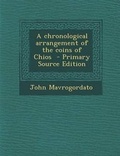 Cover: A Chronological Arrangement of the Coins of Chios - Primary Source Edition - Nabu Press