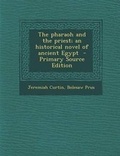 Cover: The Pharaoh and the Priest; An Historical Novel of Ancient Egypt - Primary Source Edition - Nabu Press