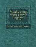 Cover: The Work of Velasquez, Reproduced in Nearly One Hundred and Fifty Illustrations; - Primary Source Edition - Nabu Press