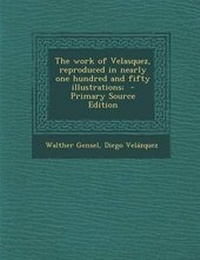 Enlarge image Cover: The Work of Velasquez, Reproduced in Nearly One Hundred and Fifty Illustrations; - Primary Source Edition - Nabu Press