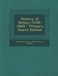 Cover: History of Botany (1530-1860) - Primary Source Edition - Nabu Press