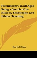 Cover: Freemasonry in all Ages Being a Sketch of its History, Philosophy, and Ethical Teaching - Kessinger Publishing